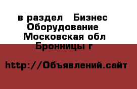  в раздел : Бизнес » Оборудование . Московская обл.,Бронницы г.